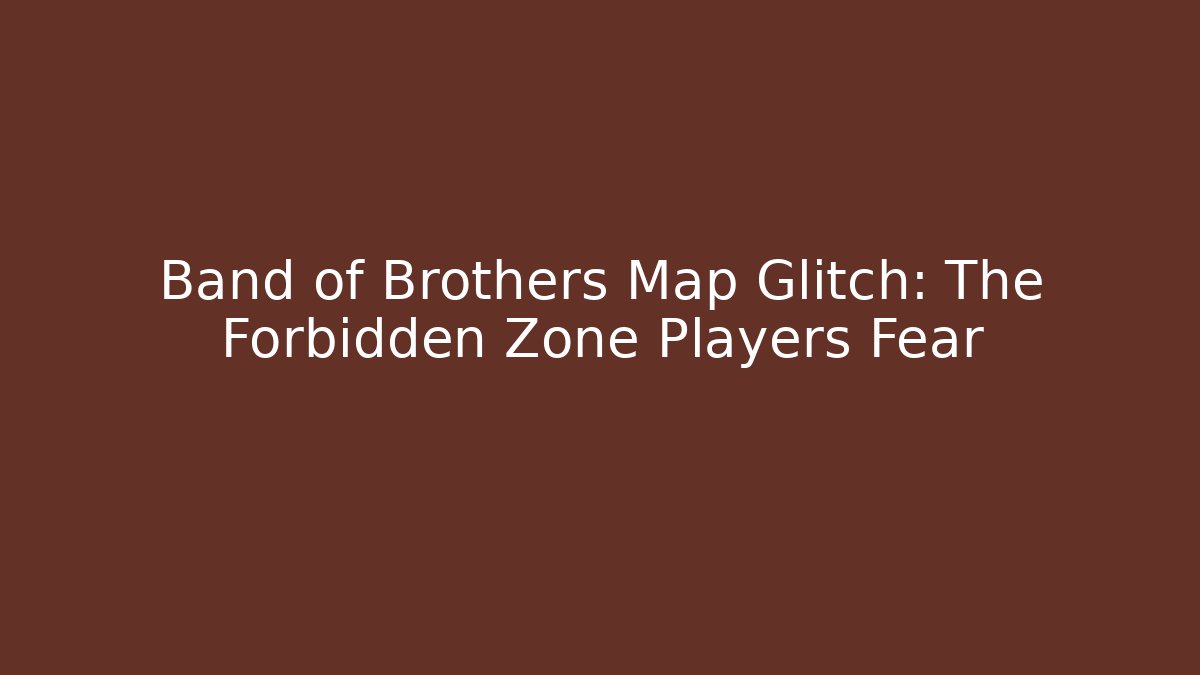 Band of Brothers Map Glitch: The Forbidden Zone Players Fear