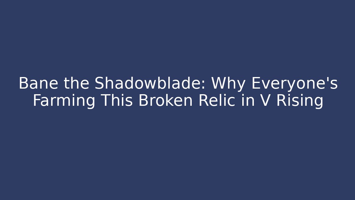 Bane the Shadowblade: Why Everyone's Farming This Broken Relic in V Rising - The Family Holidays
