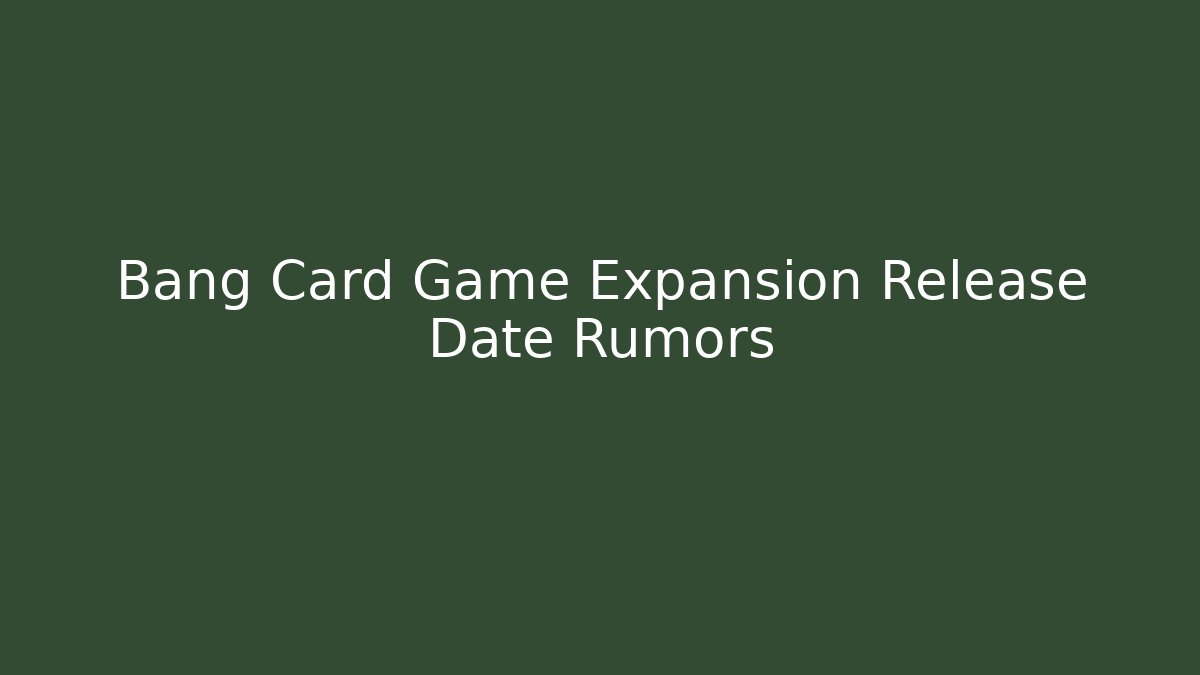 Bang Card Game Expansion Release Date Rumors