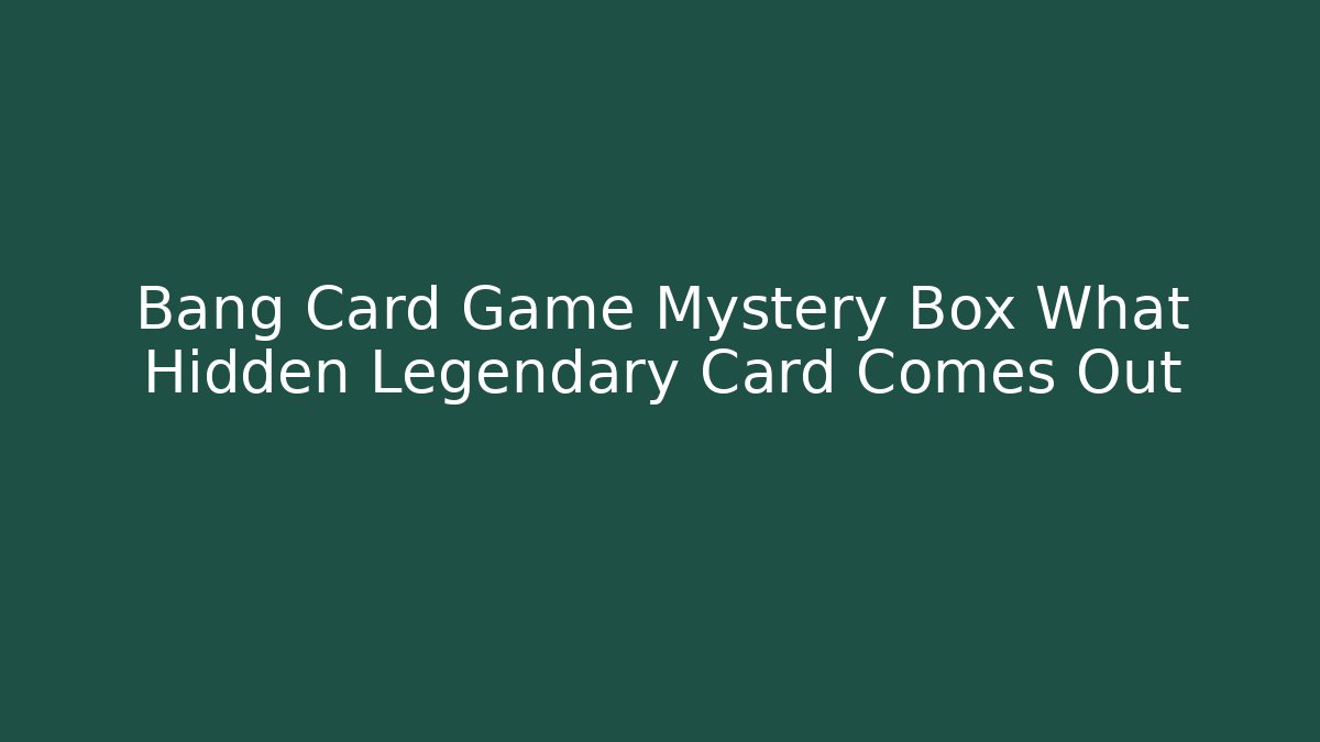 Bang Card Game Mystery Box What Hidden Legendary Card Comes Out