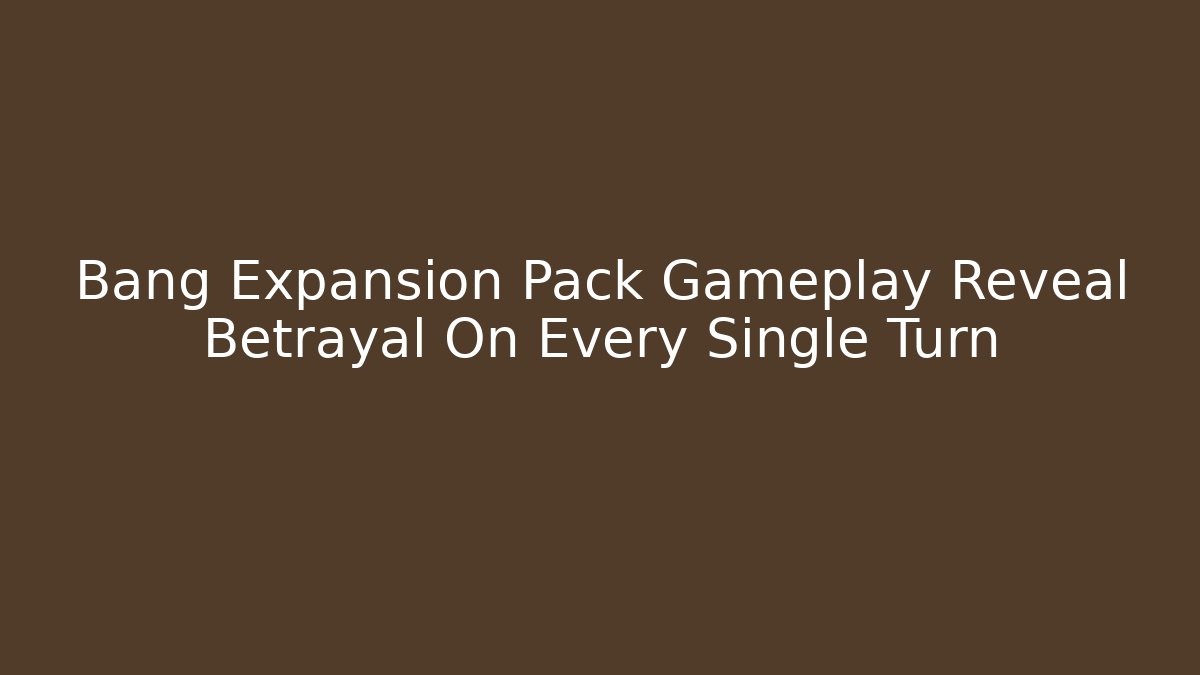 Bang Expansion Pack Gameplay Reveal Betrayal On Every Single Turn