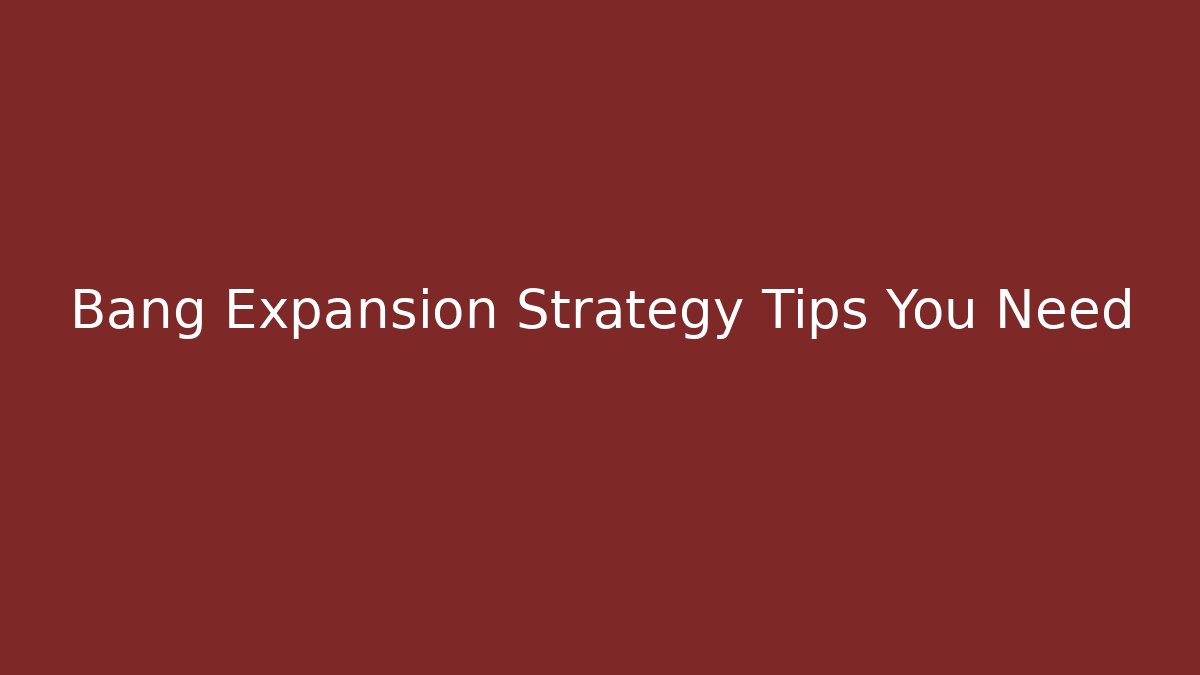Bang Expansion Strategy Tips You Need