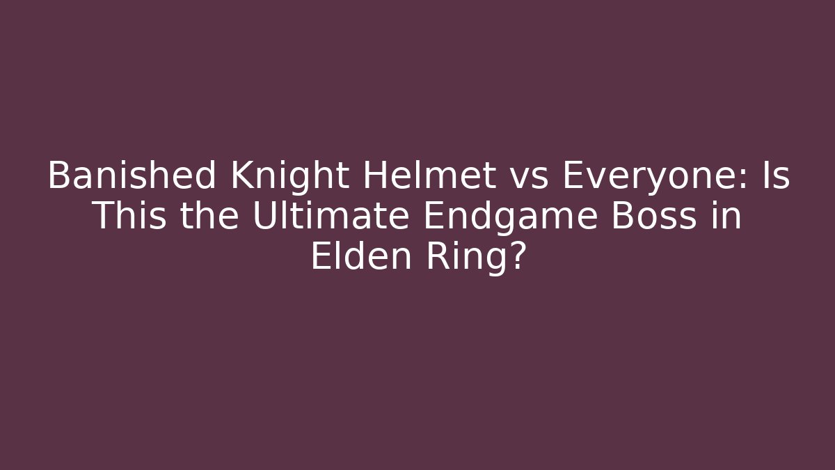 Banished Knight Helmet vs Everyone: Is This the Ultimate Endgame Boss in Elden Ring?