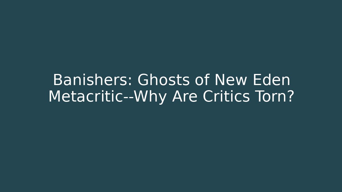 Banishers: Ghosts of New Eden Metacritic—Why Are Critics Torn?