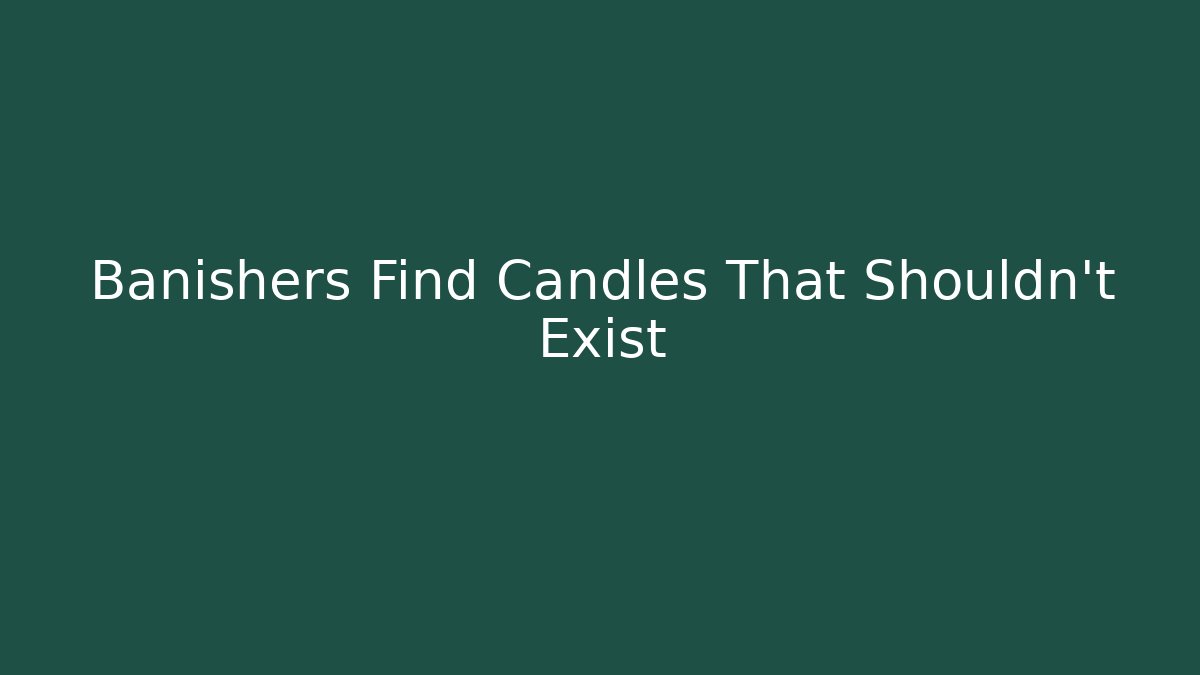 Banishers Find Candles That Shouldn't Exist