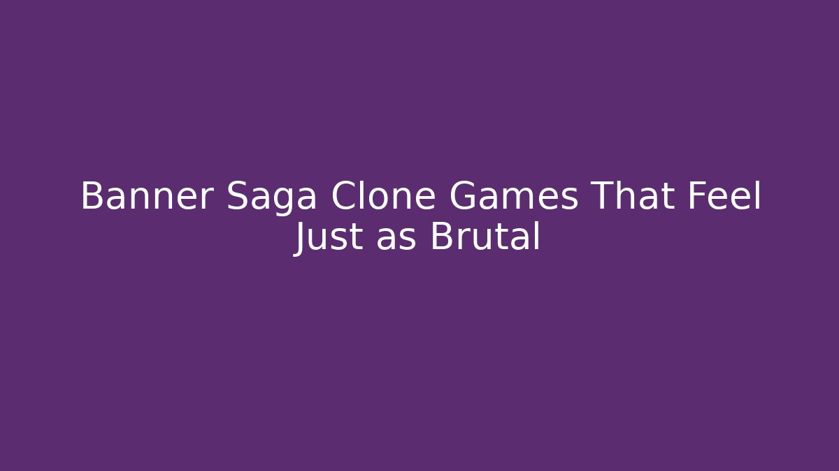 Banner Saga Clone Games That Feel Just as Brutal
