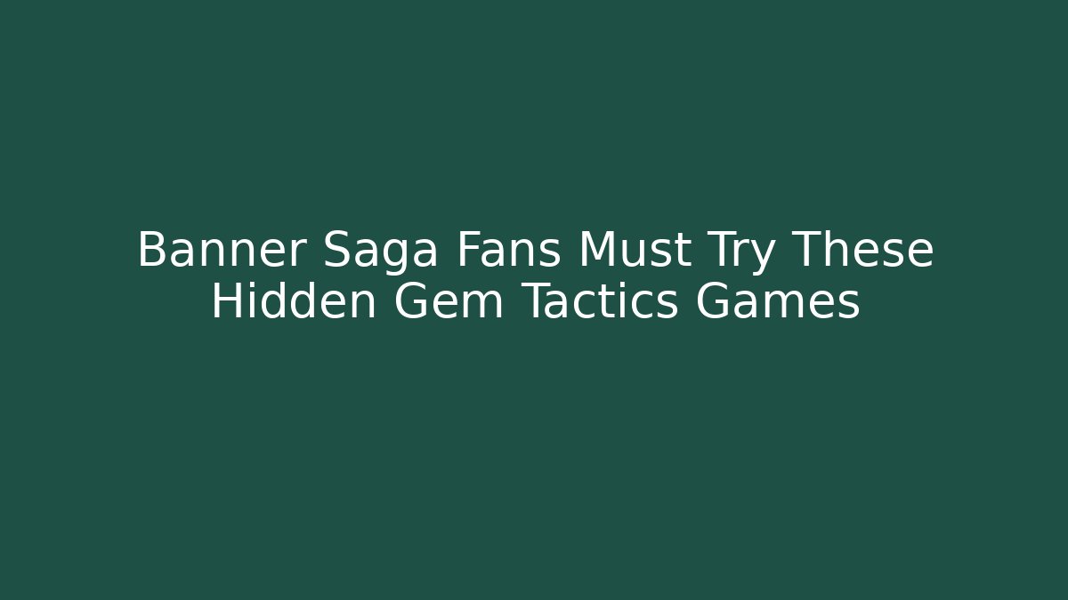Banner Saga Fans Must Try These Hidden Gem Tactics Games