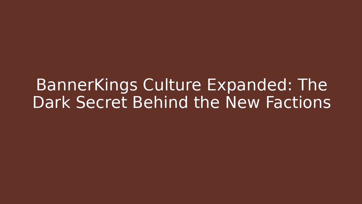 BannerKings Culture Expanded: The Dark Secret Behind the New Factions