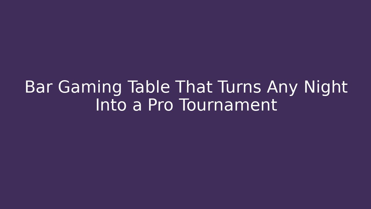 Bar Gaming Table That Turns Any Night Into a Pro Tournament