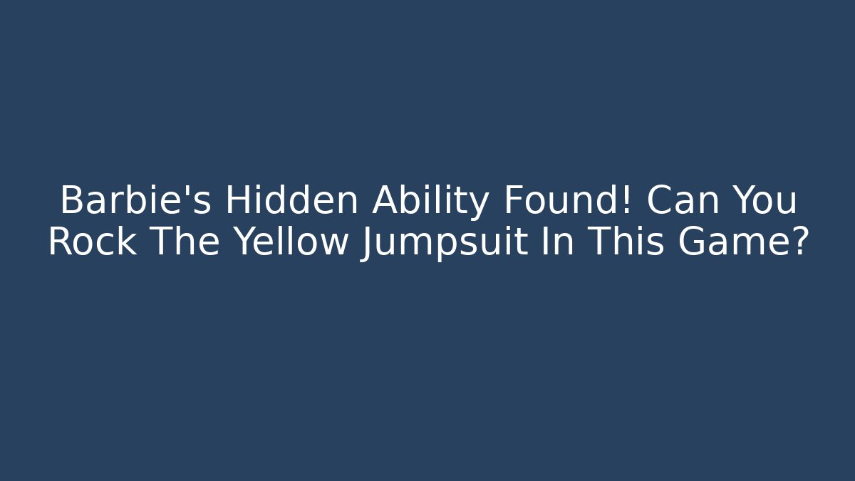 Barbie's Hidden Ability Found! Can You Rock The Yellow Jumpsuit In This Game?