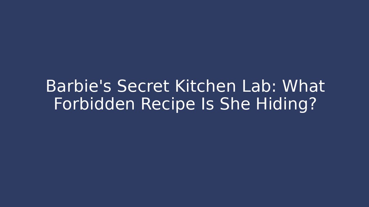 Barbie's Secret Kitchen Lab: What Forbidden Recipe Is She Hiding? - The Family Holidays