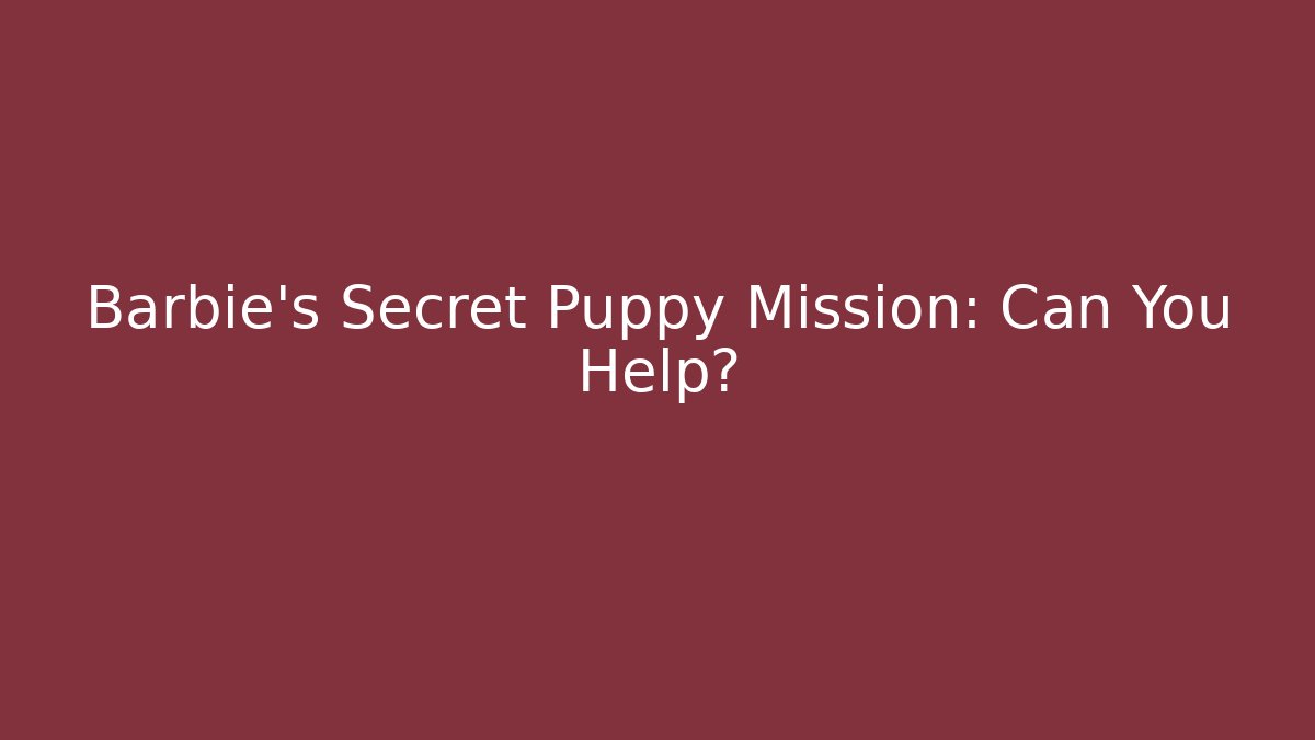Barbie's Secret Puppy Mission: Can You Help?