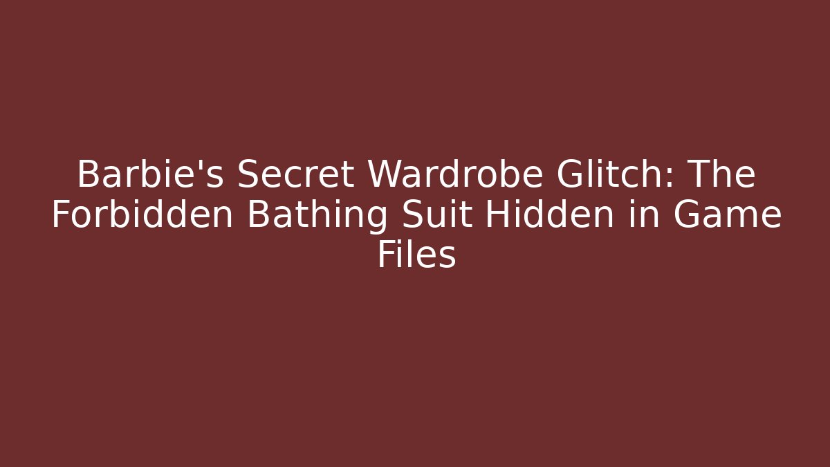 Barbie's Secret Wardrobe Glitch: The Forbidden Bathing Suit Hidden in Game Files