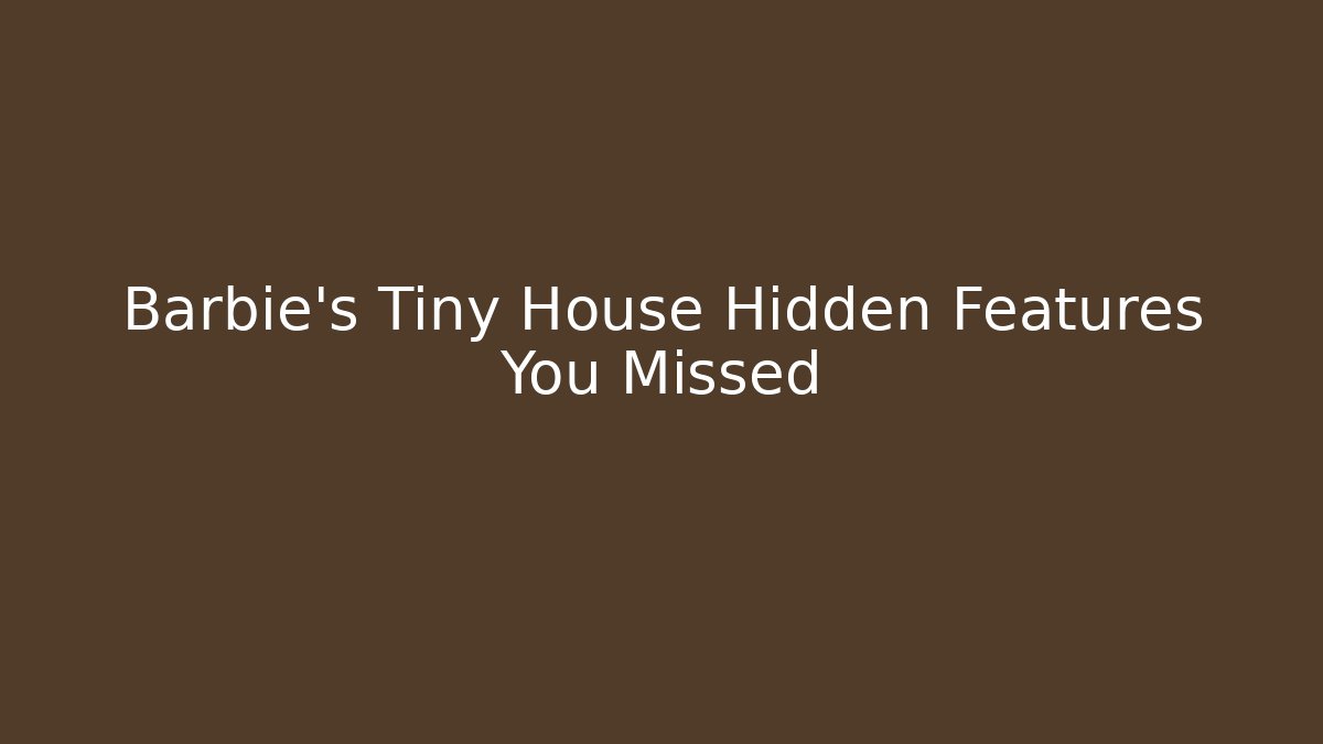 Barbie's Tiny House Hidden Features You Missed
