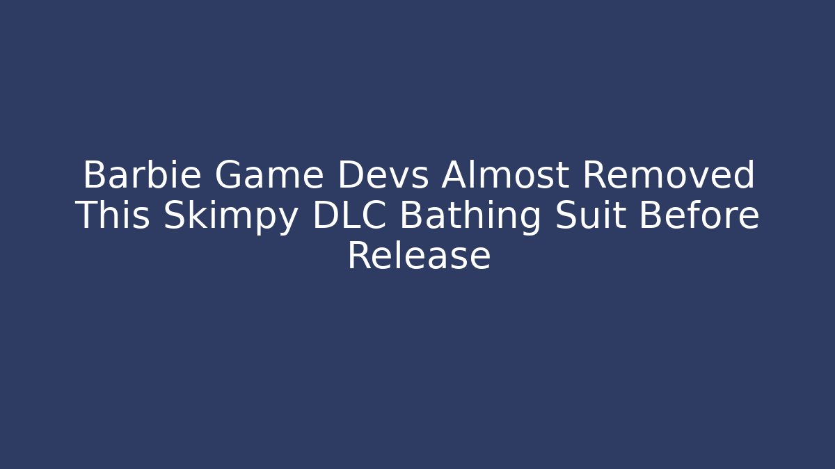 Barbie Game Devs Almost Removed This Skimpy DLC Bathing Suit Before Release