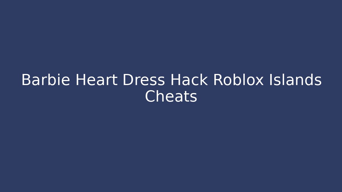 Barbie Heart Dress Hack Roblox Islands Cheats