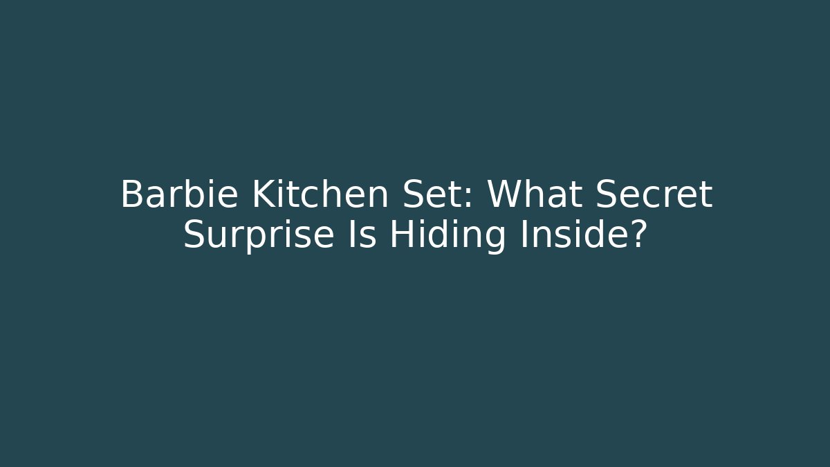 Barbie Kitchen Set: What Secret Surprise Is Hiding Inside?