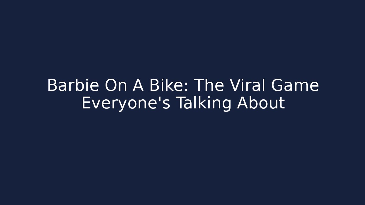 Barbie On A Bike: The Viral Game Everyone's Talking About