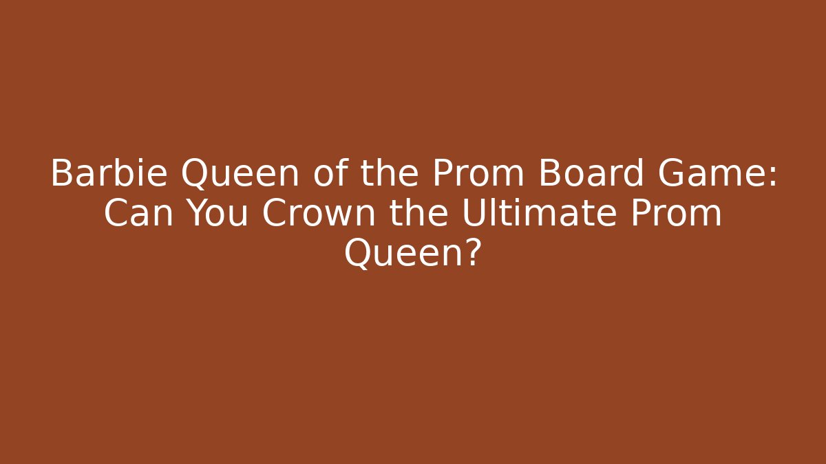 Barbie Queen of the Prom Board Game: Can You Crown the Ultimate Prom Queen?