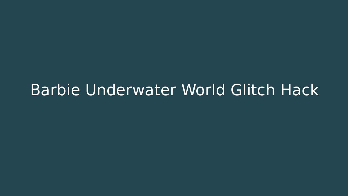 Barbie Underwater World Glitch Hack