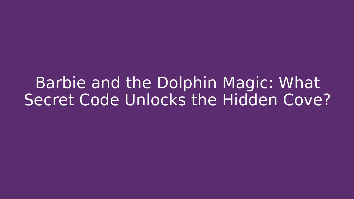 Barbie and the Dolphin Magic: What Secret Code Unlocks the Hidden Cove?