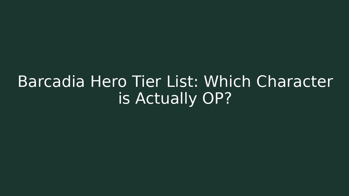 Barcadia Hero Tier List: Which Character is Actually OP? - The Family Holidays