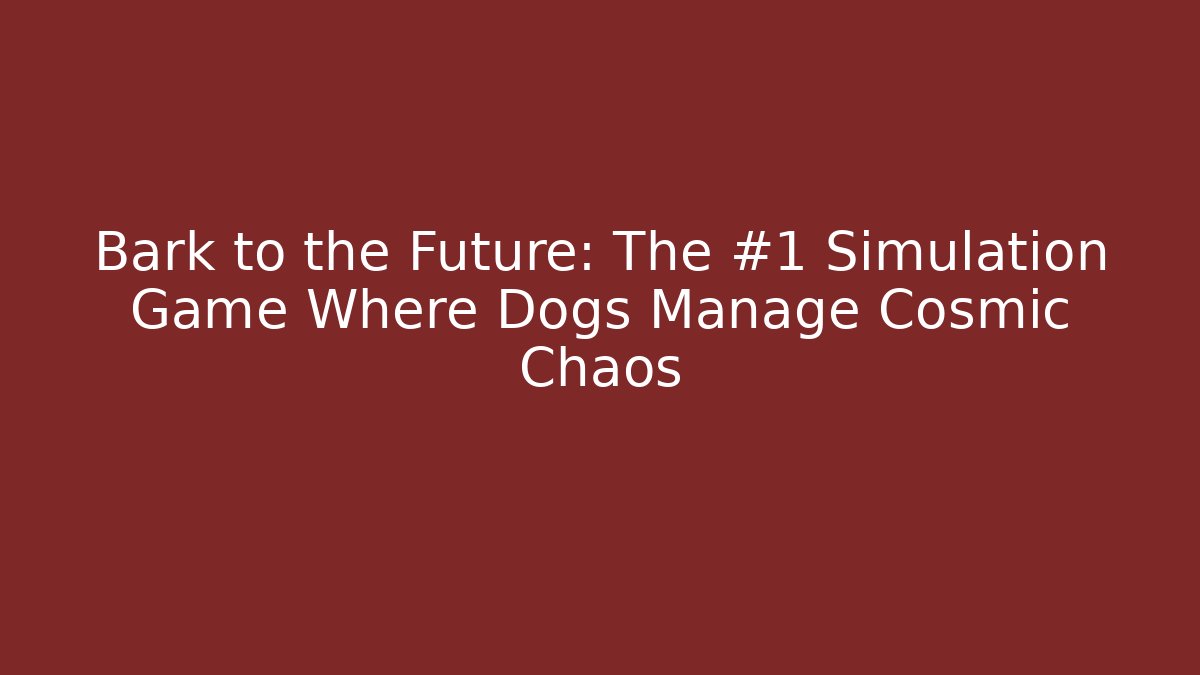 Bark to the Future: The #1 Simulation Game Where Dogs Manage Cosmic Chaos