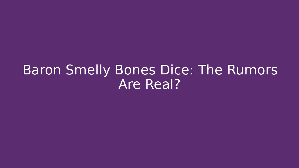Baron Smelly Bones Dice: The Rumors Are Real?