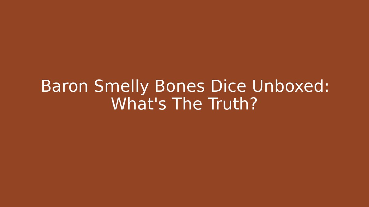 Baron Smelly Bones Dice Unboxed: What’s The Truth?