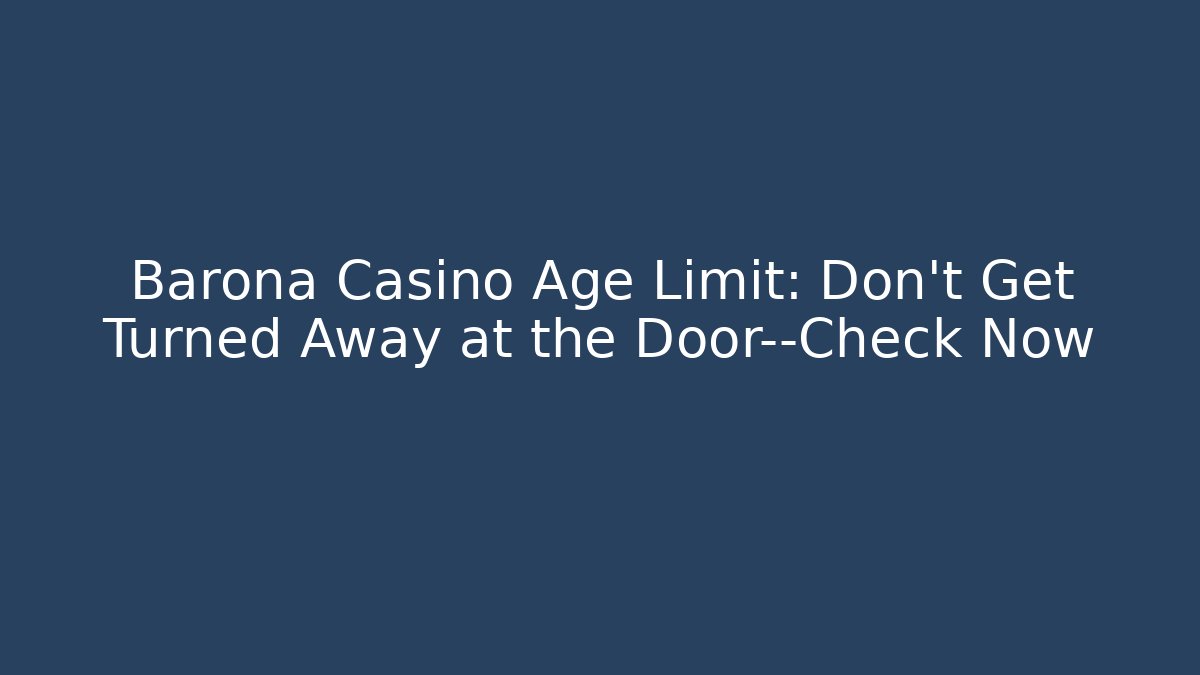Barona Casino Age Limit: Don't Get Turned Away at the Door—Check Now