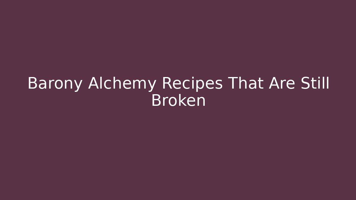 Barony Alchemy Recipes That Are Still Broken