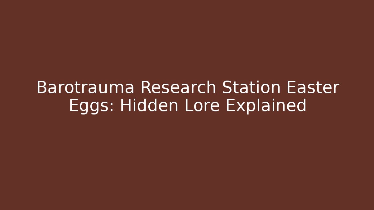 Barotrauma Research Station Easter Eggs: Hidden Lore Explained
