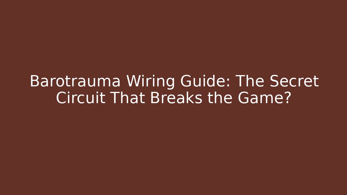 Barotrauma Wiring Guide: The Secret Circuit That Breaks the Game?