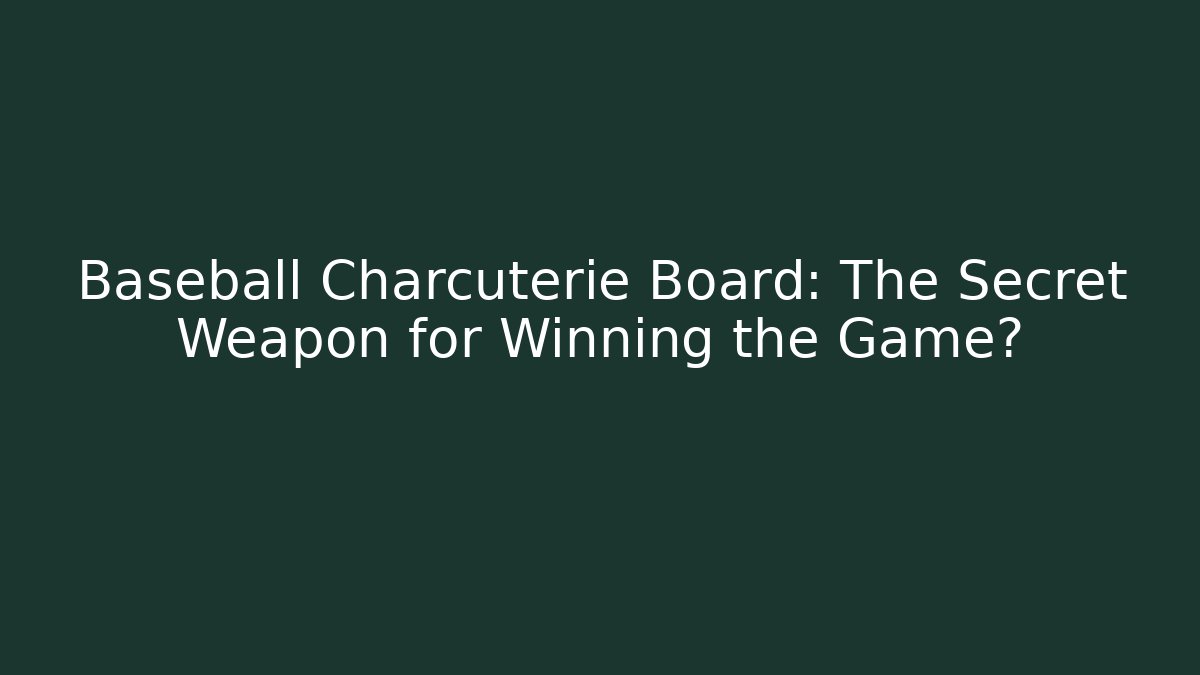 Baseball Charcuterie Board: The Secret Weapon for Winning the Game?