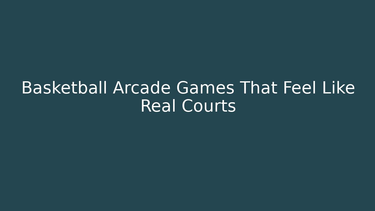 Basketball Arcade Games That Feel Like Real Courts