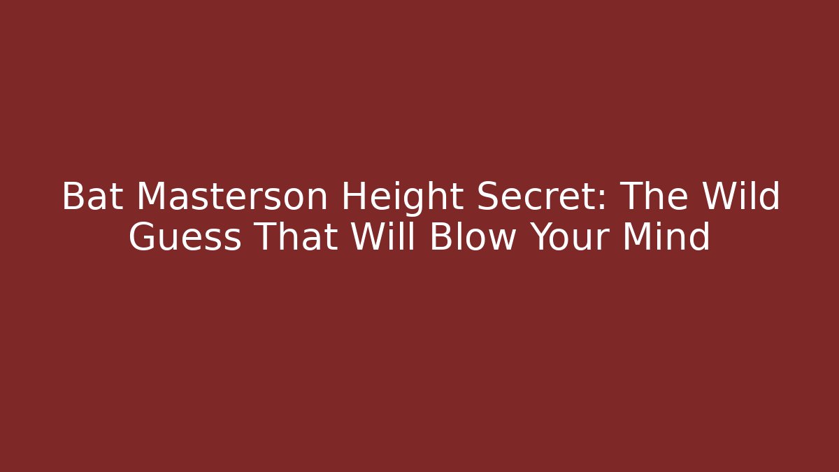 Bat Masterson Height Secret: The Wild Guess That Will Blow Your Mind
