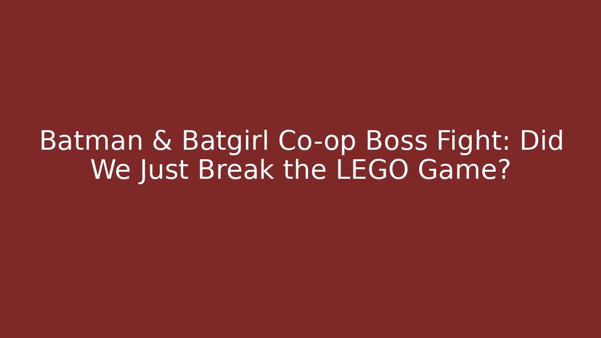 Batman & Batgirl Co-op Boss Fight: Did We Just Break the LEGO Game?