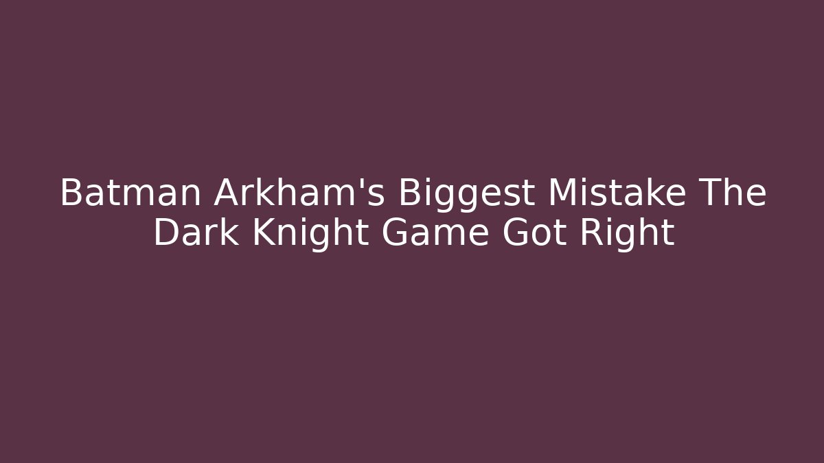 Batman Arkham’s Biggest Mistake The Dark Knight Game Got Right - The Family Holidays