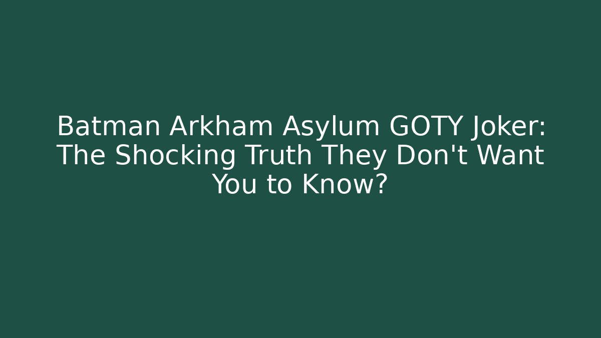 Batman Arkham Asylum GOTY Joker: The Shocking Truth They Don't Want You to Know?