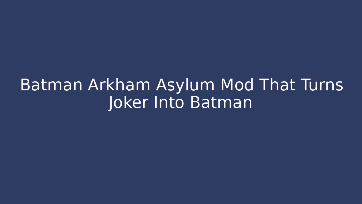 Batman Arkham Asylum Mod That Turns Joker Into Batman - The Family Holidays