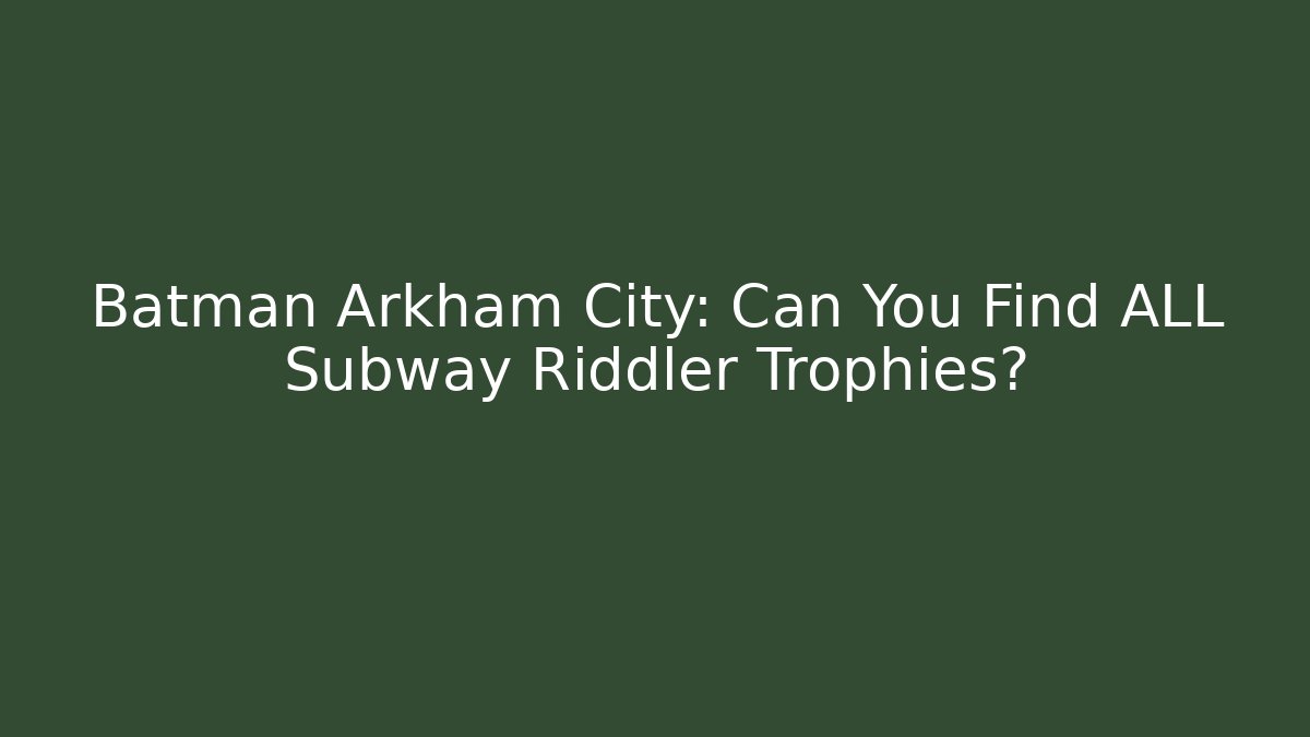 Batman Arkham City: Can You Find ALL Subway Riddler Trophies?