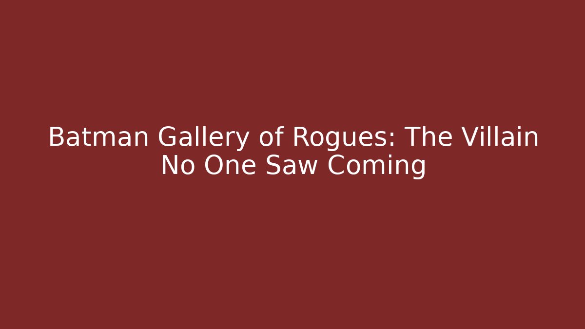 Batman Gallery of Rogues: The Villain No One Saw Coming