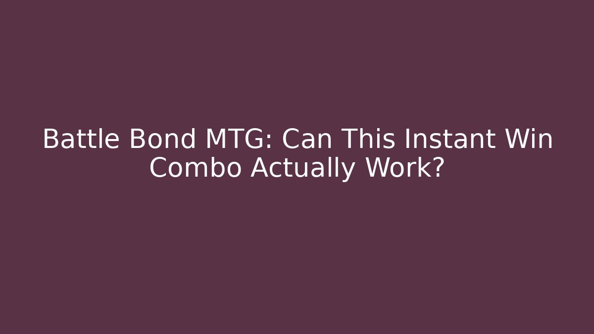 Battle Bond MTG: Can This Instant Win Combo Actually Work?