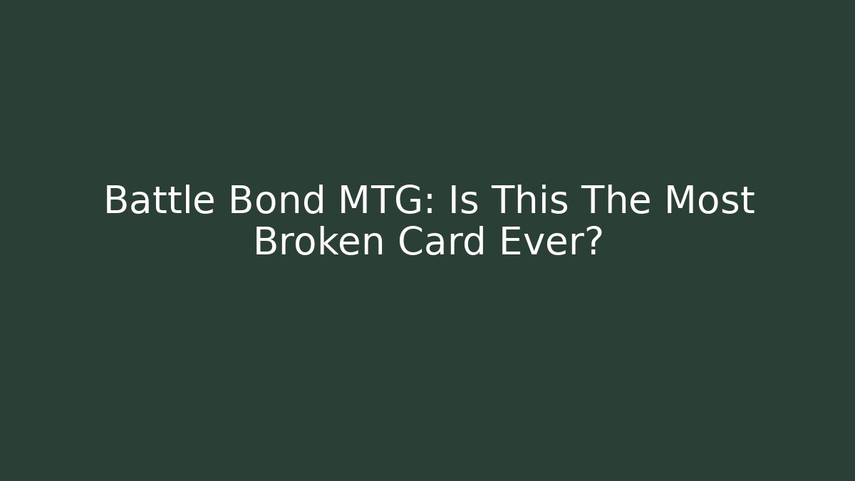 Battle Bond MTG: Is This The Most Broken Card Ever?