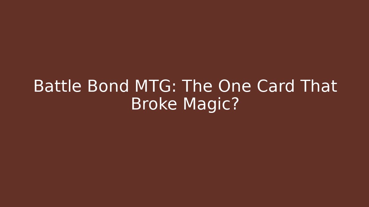 Battle Bond MTG: The One Card That Broke Magic?