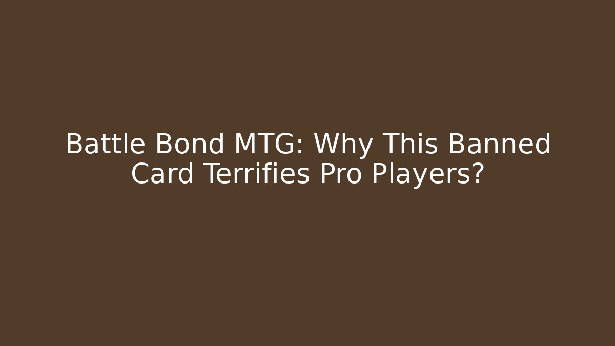 Battle Bond MTG: Why This Banned Card Terrifies Pro Players?