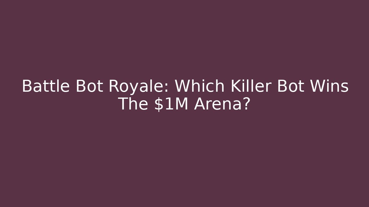 Battle Bot Royale: Which Killer Bot Wins The $1M Arena?