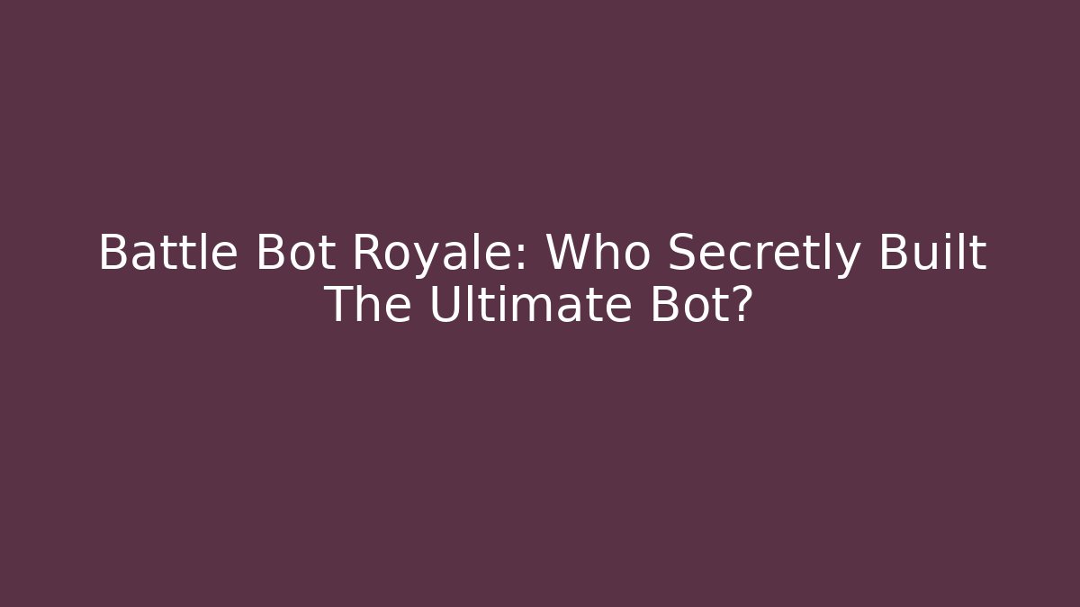 Battle Bot Royale: Who Secretly Built The Ultimate Bot?