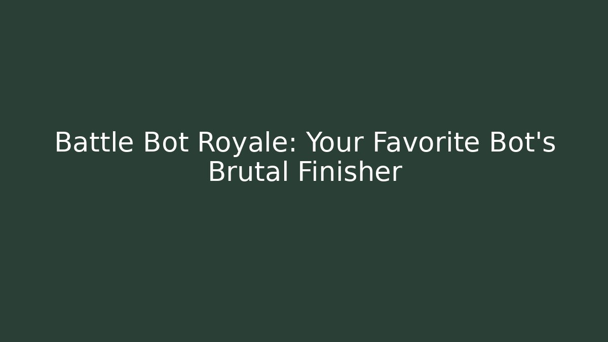 Battle Bot Royale: Your Favorite Bot's Brutal Finisher - The Family Holidays