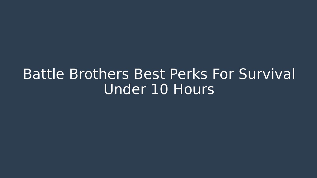 Battle Brothers Best Perks For Survival Under 10 Hours